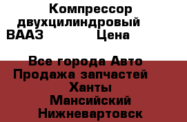 Компрессор двухцилиндровый  130 ВААЗ-3509-20 › Цена ­ 7 000 - Все города Авто » Продажа запчастей   . Ханты-Мансийский,Нижневартовск г.